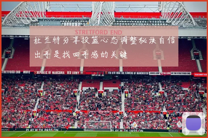 杜兰特分享投篮心态调整秘诀自信出手是找回手感的关键